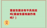 塞益生菌会有不良反应吗(塞益生菌有副作用吗？)