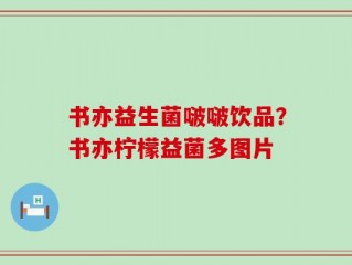 书亦益生菌啵啵饮品？书亦柠檬益菌多图片