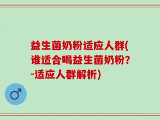 益生菌奶粉适应人群(谁适合喝益生菌奶粉？-适应人群解析)