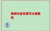 饭前吃益生菌可以减肥吗