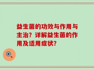 益生菌的功效与作用与主治？详解益生菌的作用及适用症状？