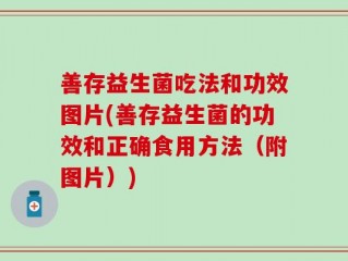 善存益生菌吃法和功效图片(善存益生菌的功效和正确食用方法（附图片）)