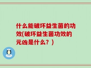 什么能破坏益生菌的功效(破坏益生菌功效的元凶是什么？)