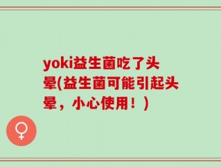 yoki益生菌吃了头晕(益生菌可能引起头晕，小心使用！)