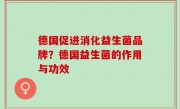 德国促进消化益生菌品牌？德国益生菌的作用与功效