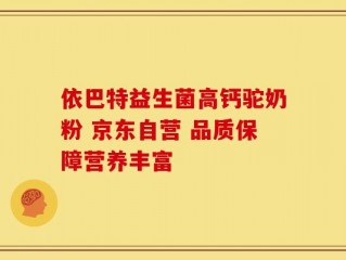 依巴特益生菌高钙驼奶粉 京东自营 品质保障营养丰富