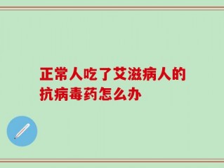 正常人吃了艾滋病人的抗病毒药怎么办