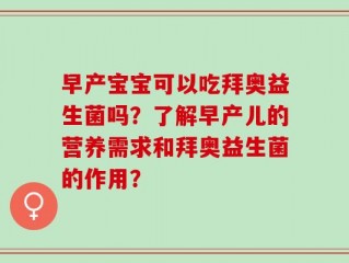 早产宝宝可以吃拜奥益生菌吗？了解早产儿的营养需求和拜奥益生菌的作用？