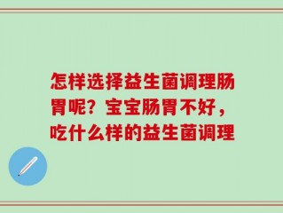 怎样选择益生菌调理肠胃呢？宝宝肠胃不好，吃什么样的益生菌调理