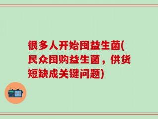 很多人开始囤益生菌(民众囤购益生菌，供货短缺成关键问题)