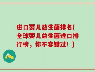 进口婴儿益生菌排名(全球婴儿益生菌进口排行榜，你不容错过！)