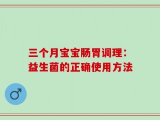 三个月宝宝肠胃调理：益生菌的正确使用方法