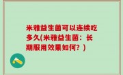 米雅益生菌可以连续吃多久(米雅益生菌：长期服用效果如何？)