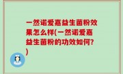 一然诺爱嘉益生菌粉效果怎么样(一然诺爱嘉益生菌粉的功效如何？)
