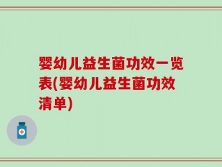 婴幼儿益生菌功效一览表(婴幼儿益生菌功效清单)