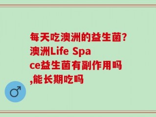 每天吃澳洲的益生菌？澳洲Life Space益生菌有副作用吗,能长期吃吗
