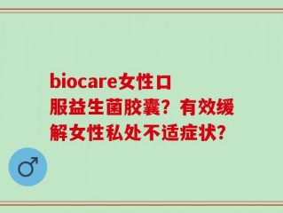 biocare女性口服益生菌胶囊？有效缓解女性私处不适症状？