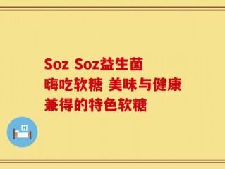 Soz Soz益生菌嗨吃软糖 美味与健康兼得的特色软糖