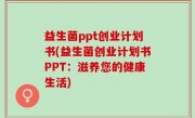 益生菌ppt创业计划书(益生菌创业计划书PPT：滋养您的健康生活)