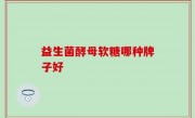 益生菌酵母软糖哪种牌子好