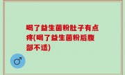 喝了益生菌粉肚子有点疼(喝了益生菌粉后腹部不适)