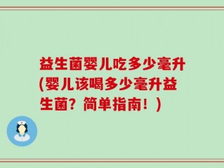 益生菌婴儿吃多少毫升(婴儿该喝多少毫升益生菌？简单指南！)