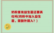 奶粉里有益生菌还要再吃吗(奶粉中加入益生菌，需额外摄入？)
