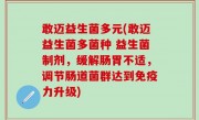 敢迈益生菌多元(敢迈益生菌多菌种 益生菌制剂，缓解肠胃不适，调节肠道菌群达到免疫力升级)
