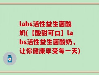 labs活性益生菌酸奶(【酸甜可口】labs活性益生菌酸奶，让你健康享受每一天)