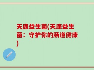 天康益生菌(天康益生菌：守护你的肠道健康)