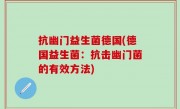 抗幽门益生菌德国(德国益生菌：抗击幽门菌的有效方法)