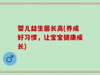婴儿益生菌长高(养成好习惯，让宝宝健康成长)