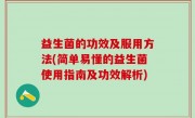 益生菌的功效及服用方法(简单易懂的益生菌使用指南及功效解析)