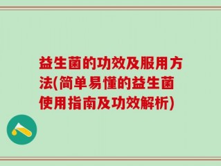益生菌的功效及服用方法(简单易懂的益生菌使用指南及功效解析)