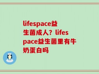 lifespace益生菌成人？lifespace益生菌里有牛奶蛋白吗