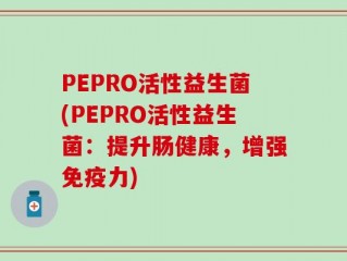 PEPRO活性益生菌(PEPRO活性益生菌：提升肠健康，增强免疫力)