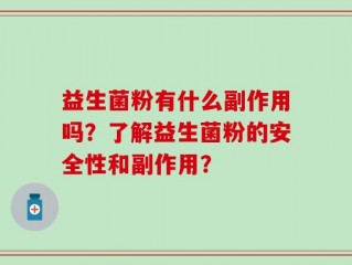 益生菌粉有什么副作用吗？了解益生菌粉的安全性和副作用？