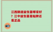 江西肠道益生菌哪家好？江中益生菌是贴牌还是正品