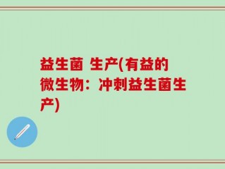 益生菌 生产(有益的微生物：冲刺益生菌生产)