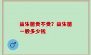益生菌贵不贵？益生菌一般多少钱