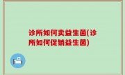 诊所如何卖益生菌(诊所如何促销益生菌)