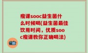 瘦课sooc益生菌什么时候喝(益生菌最佳饮用时间，优质sooc瘦课教你正确喝法)