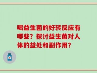 喝益生菌的好转反应有哪些？探讨益生菌对人体的益处和副作用？