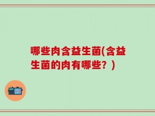 哪些肉含益生菌(含益生菌的肉有哪些？)