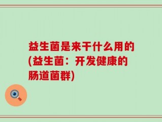 益生菌是来干什么用的(益生菌：开发健康的肠道菌群)