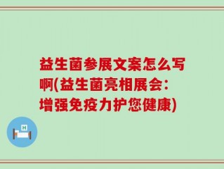 益生菌参展文案怎么写啊(益生菌亮相展会：增强免疫力护您健康)