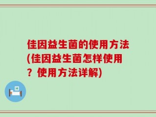 佳因益生菌的使用方法(佳因益生菌怎样使用？使用方法详解)
