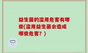 益生菌的滥用危害有哪些(滥用益生菌会造成哪些危害？)