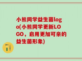 小熊同学益生菌logo(小熊同学更新LOGO，启用更加可亲的益生菌形象)