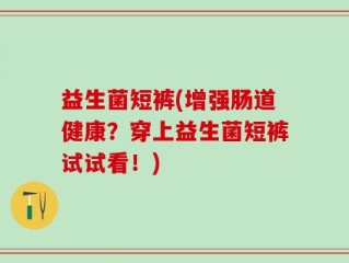 益生菌短裤(增强肠道健康？穿上益生菌短裤试试看！)